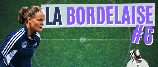La Bordelaise #6 : les tops, le classement et l'info des féminines des Girondins