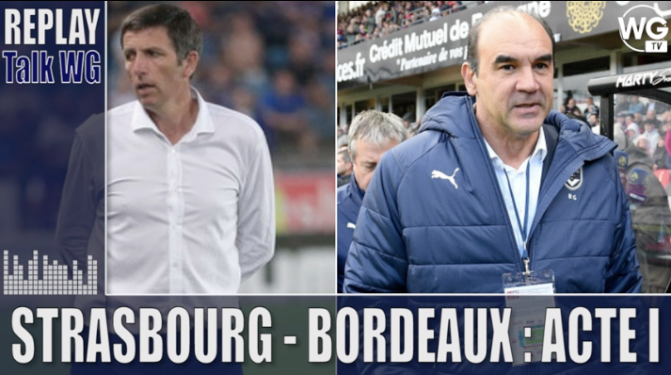 Strasbourg - Bordeaux : l'avant match du Talk Acte 1