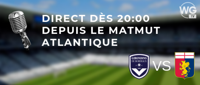 Bordeaux - Genoa : l'avant match en direct du Matmut