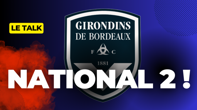 Le Talk : les Girondins de Bordeaux en National 2 !