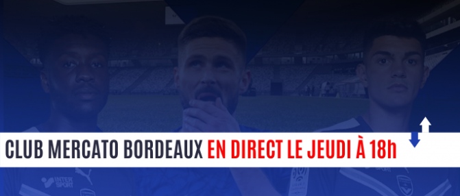 [Replay] le Club Mercato Bordeaux : actu transferts des Girondins