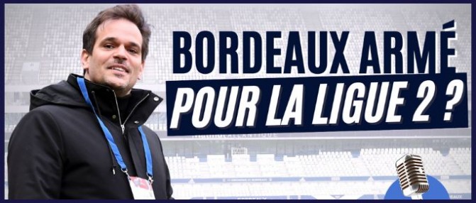 Le programme du Talk : Bordeaux est-il armé pour la Ligue 2 ?