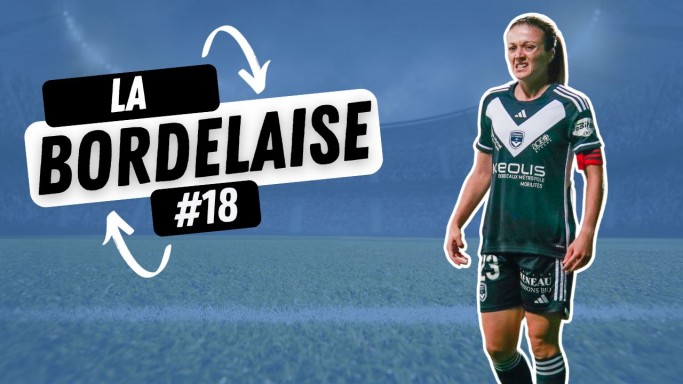 La Bordelaise #18 : des signes encourageants pour les Bordelaises